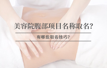 美容院腹部項目名稱怎么取名？有哪些取名技巧？