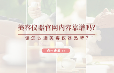 美容儀器官網(wǎng)內(nèi)容靠譜嗎?該怎么選美容儀器品牌?