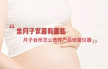 坐月子儀器有哪些？月子會所怎么選擇產后修復儀器？
