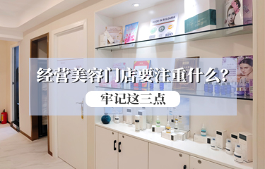 經營美容門店要注重什么？請牢記這三點！！
